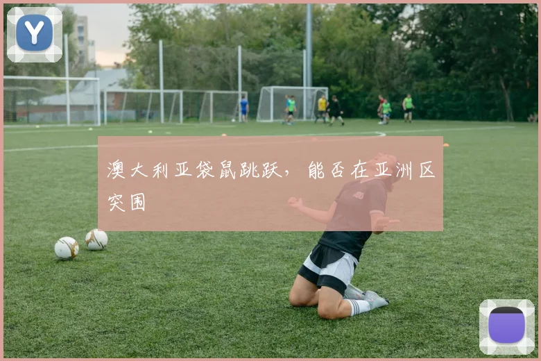 澳大利亚袋鼠跳跃，能否在亚洲区突围