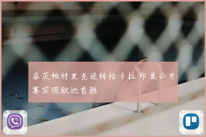 菲茨帕特里克逆转恰卡拉 印度公开赛实现欧巡首胜