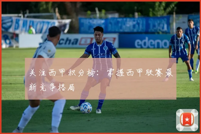 关注西甲积分榜：掌握西甲联赛最新竞争格局