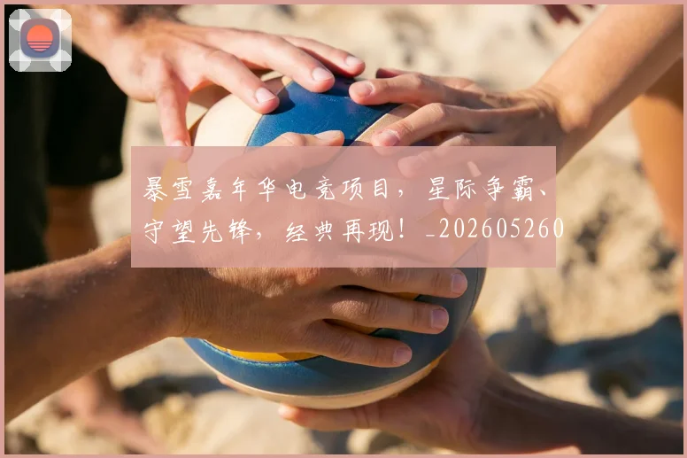 暴雪嘉年华电竞项目，星际争霸、守望先锋，经典再现！_20260526085132