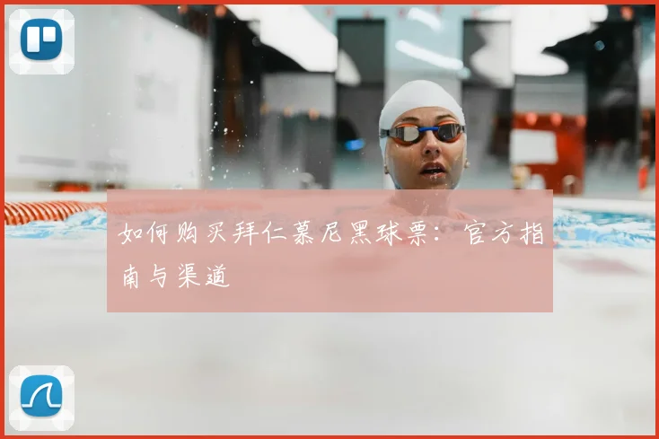如何购买拜仁慕尼黑球票：官方指南与渠道