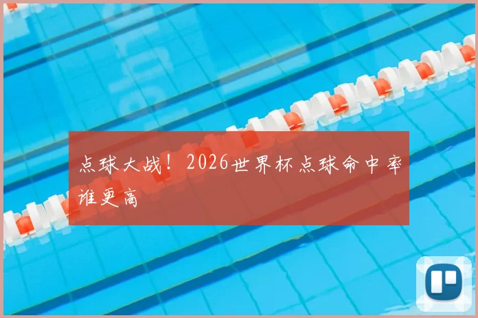 点球大战！2026世界杯点球命中率谁更高