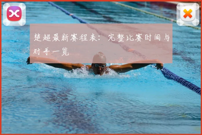 楚超最新赛程表：完整比赛时间与对手一览