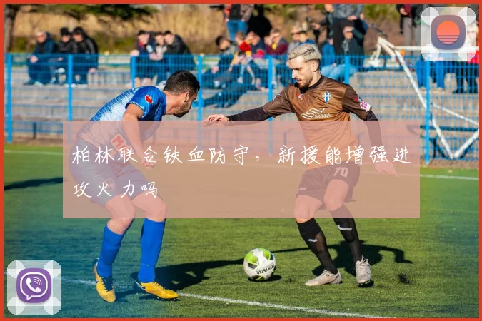 柏林联合铁血防守,新援能增强进攻火力吗