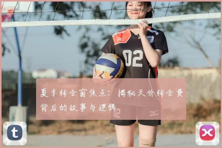 夏季转会窗焦点:揭秘天价转会费背后的故事与逻辑