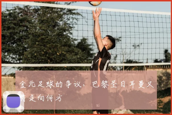金元足球的争议，巴黎圣日耳曼又将走向何方