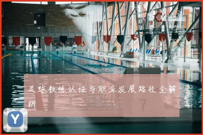 足球教练认证与职业发展路径全解析