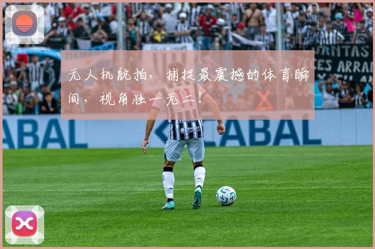 无人机航拍,捕捉最震撼的体育瞬间,视角独一无二!
