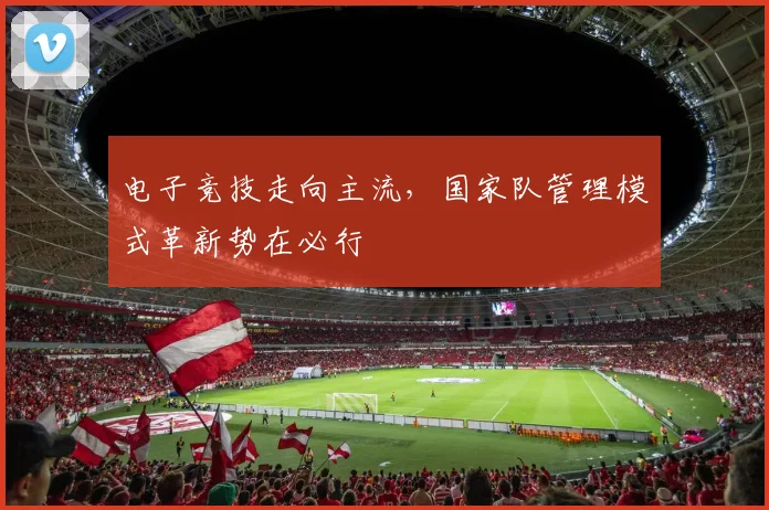 电子竞技走向主流,国家队管理模式革新势在必行