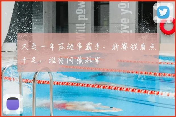 又是一年苏超争霸季，新赛程看点十足，谁将问鼎冠军