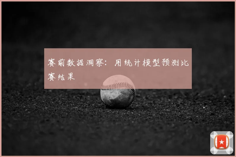 赛前数据洞察：用统计模型预测比赛结果
