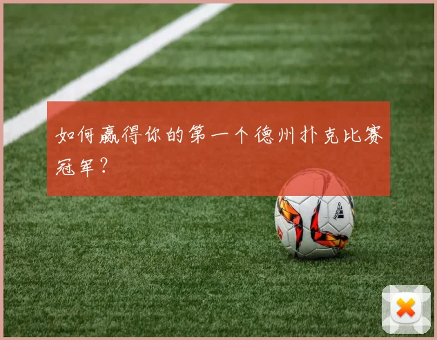 如何赢得你的第一个德州扑克比赛冠军？