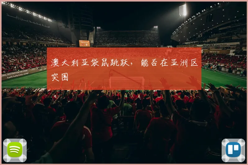 澳大利亚袋鼠跳跃，能否在亚洲区突围