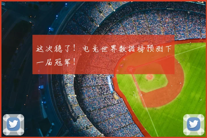 这次稳了！电竞世界数据榜预测下一届冠军！