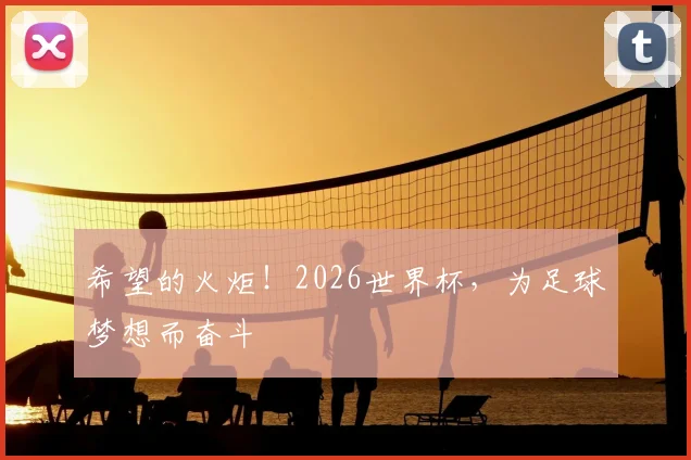希望的火炬!2026世界杯,为足球梦想而奋斗